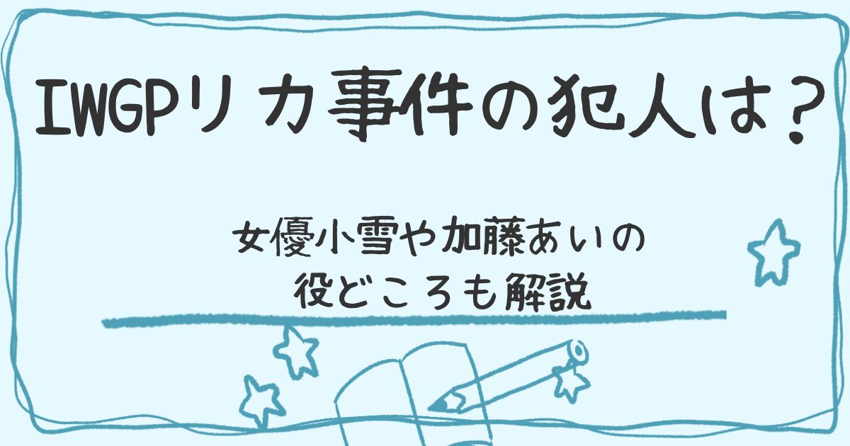 Iwgp リカ事件の犯人は 女優小雪や加藤あいの役どころも解説 Something Fun Iwgp リカ事件の犯人は 女優小雪や加藤あいの役どころも解説 Something Fun
